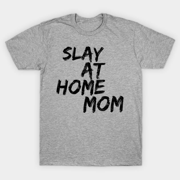 Slay at home mom T-Shirt by SuburbanMom